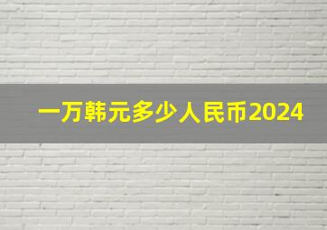 一万韩元多少人民币2024