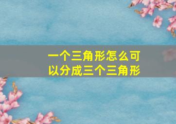 一个三角形怎么可以分成三个三角形