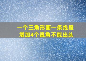 一个三角形画一条线段增加4个直角不能出头