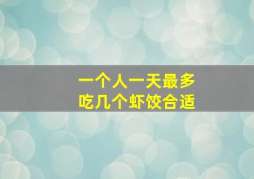 一个人一天最多吃几个虾饺合适