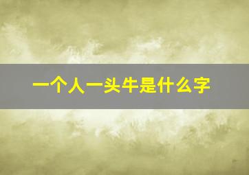 一个人一头牛是什么字