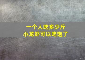 一个人吃多少斤小龙虾可以吃饱了