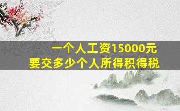 一个人工资15000元要交多少个人所得积得税