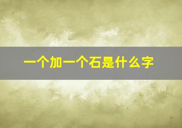 一个加一个石是什么字