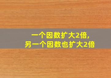 一个因数扩大2倍,另一个因数也扩大2倍