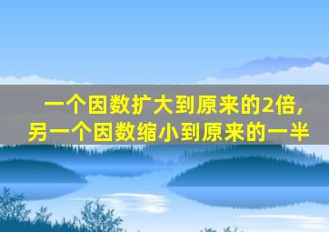 一个因数扩大到原来的2倍,另一个因数缩小到原来的一半