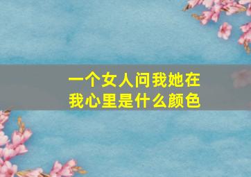 一个女人问我她在我心里是什么颜色