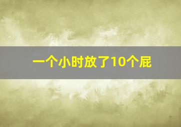 一个小时放了10个屁