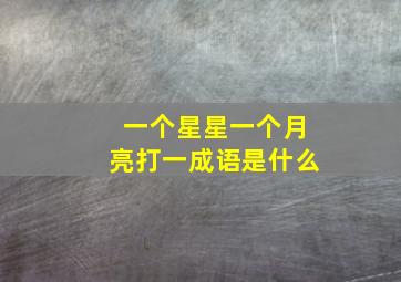 一个星星一个月亮打一成语是什么