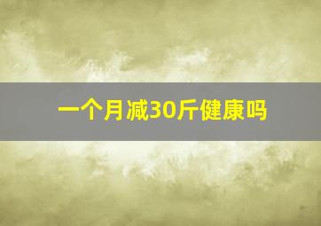 一个月减30斤健康吗