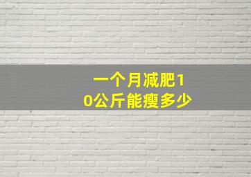 一个月减肥10公斤能瘦多少