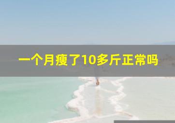 一个月瘦了10多斤正常吗