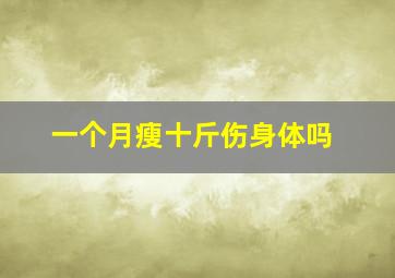 一个月瘦十斤伤身体吗