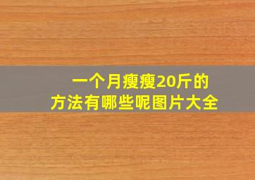 一个月瘦瘦20斤的方法有哪些呢图片大全