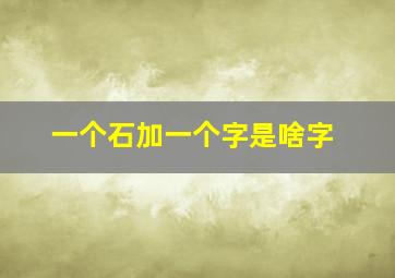 一个石加一个字是啥字