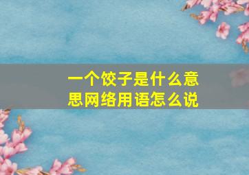 一个饺子是什么意思网络用语怎么说