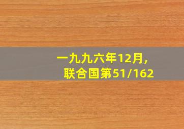 一九九六年12月,联合国第51/162