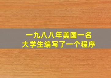 一九八八年美国一名大学生编写了一个程序