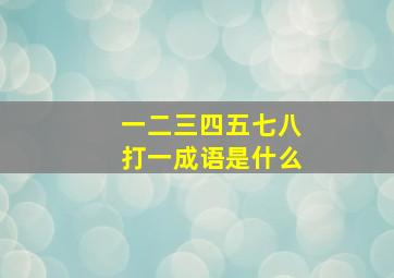 一二三四五七八打一成语是什么