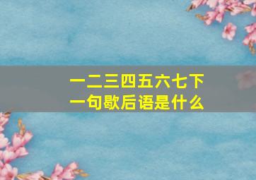 一二三四五六七下一句歇后语是什么