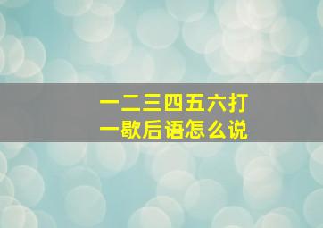 一二三四五六打一歇后语怎么说