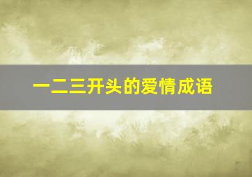 一二三开头的爱情成语