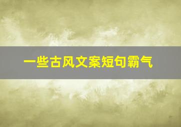 一些古风文案短句霸气