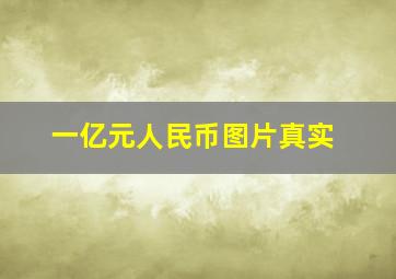 一亿元人民币图片真实