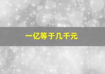 一亿等于几千元