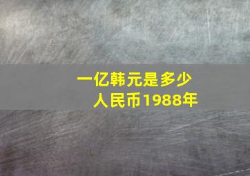 一亿韩元是多少人民币1988年