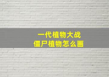 一代植物大战僵尸植物怎么画