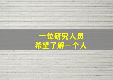 一位研究人员希望了解一个人