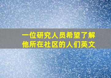 一位研究人员希望了解他所在社区的人们英文