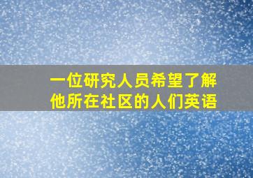 一位研究人员希望了解他所在社区的人们英语