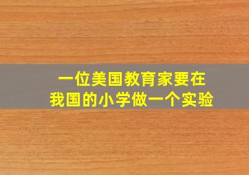 一位美国教育家要在我国的小学做一个实验