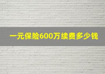 一元保险600万续费多少钱