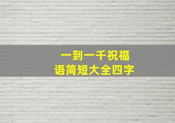 一到一千祝福语简短大全四字