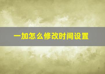 一加怎么修改时间设置