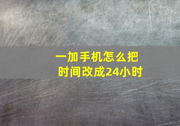 一加手机怎么把时间改成24小时