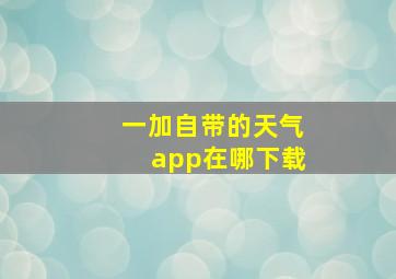 一加自带的天气app在哪下载