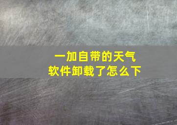 一加自带的天气软件卸载了怎么下