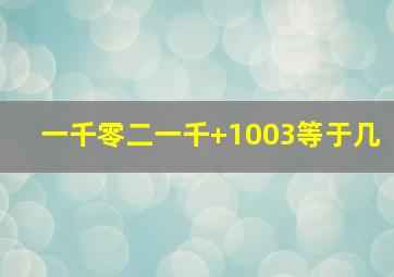 一千零二一千+1003等于几