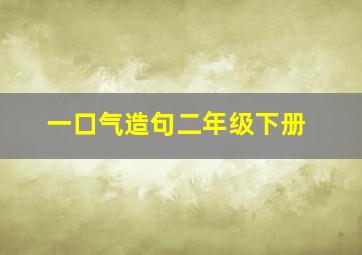 一口气造句二年级下册