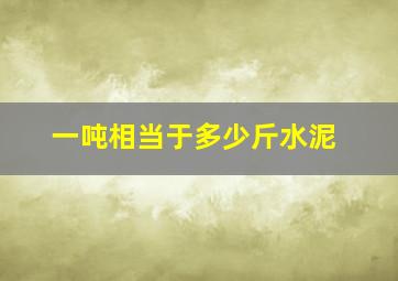 一吨相当于多少斤水泥