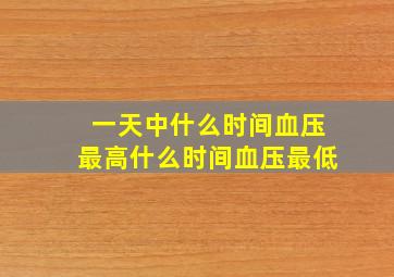 一天中什么时间血压最高什么时间血压最低