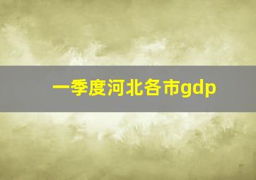 一季度河北各市gdp