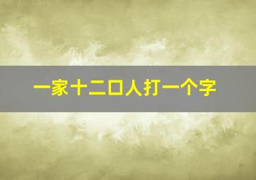 一家十二口人打一个字