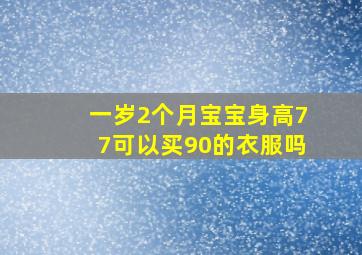 一岁2个月宝宝身高77可以买90的衣服吗