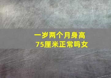 一岁两个月身高75厘米正常吗女