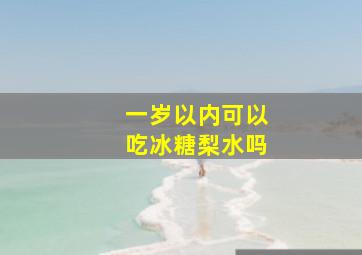 一岁以内可以吃冰糖梨水吗